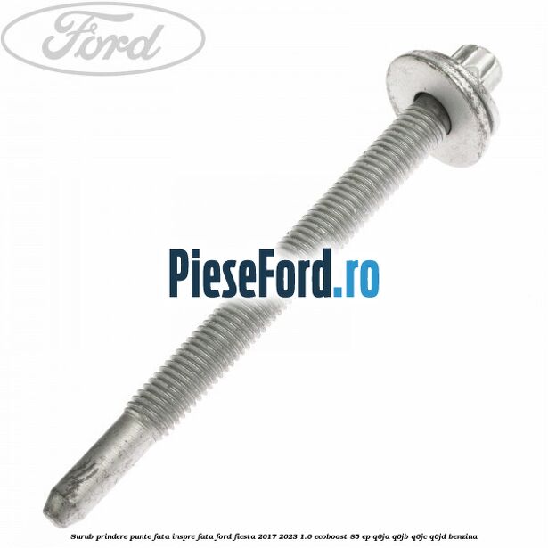 Surub prindere punte fata inspre fata Ford Fiesta 2017-2023 1.0 EcoBoost 85 cp Q0JA, Q0JB, Q0JC, Q0JD benzina
