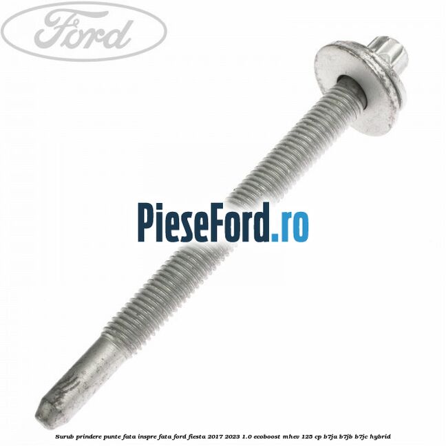Surub prindere punte fata inspre fata Ford Fiesta 2017-2023 1.0 EcoBoost mHEV 125 cp B7JA, B7JB, B7JC Hybrid