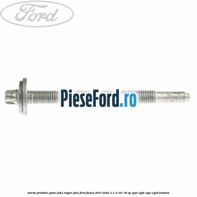 Surub prindere punte fata inspre fata Ford Fiesta 2017-2023 1.1 Ti-VCT 70 cp XPJA, XPJB, XPJC, XPJD benzina