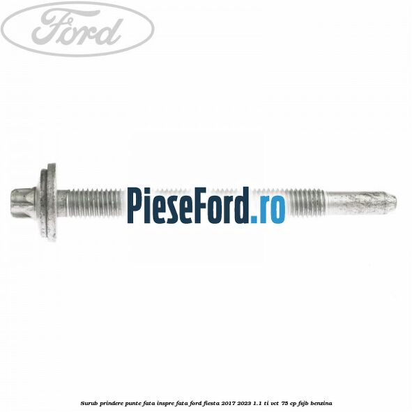 Surub prindere punte fata inspre fata Ford Fiesta 2017-2023 1.1 Ti-VCT 75 cp FSJB benzina
