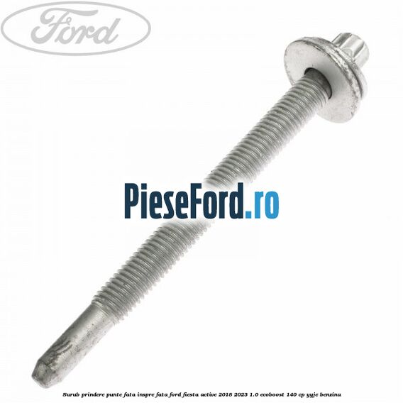 Surub prindere punte fata inspre fata Ford Fiesta Active 2018-2023 1.0 EcoBoost 140 cp YYJE benzina