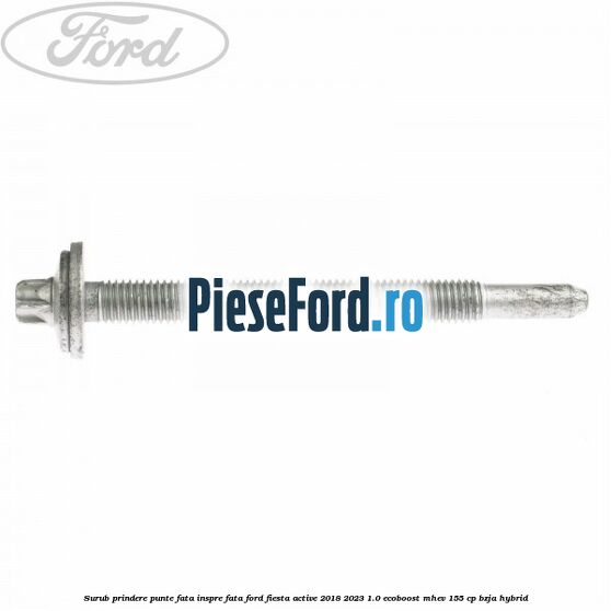 Surub prindere punte fata inspre fata Ford Fiesta Active 2018-2023 1.0 EcoBoost mHEV 155 cp BZJA Hybrid
