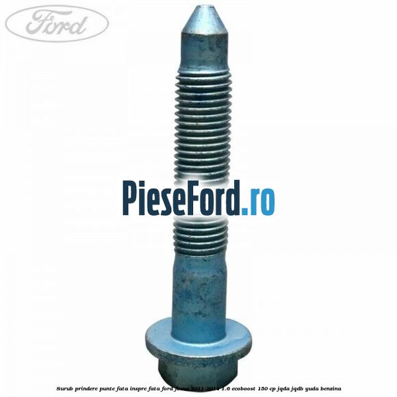 Surub prindere punte fata inspre fata Ford Focus 2011-2014 1.6 EcoBoost 150 cp JQDA, JQDB, YUDA benzina