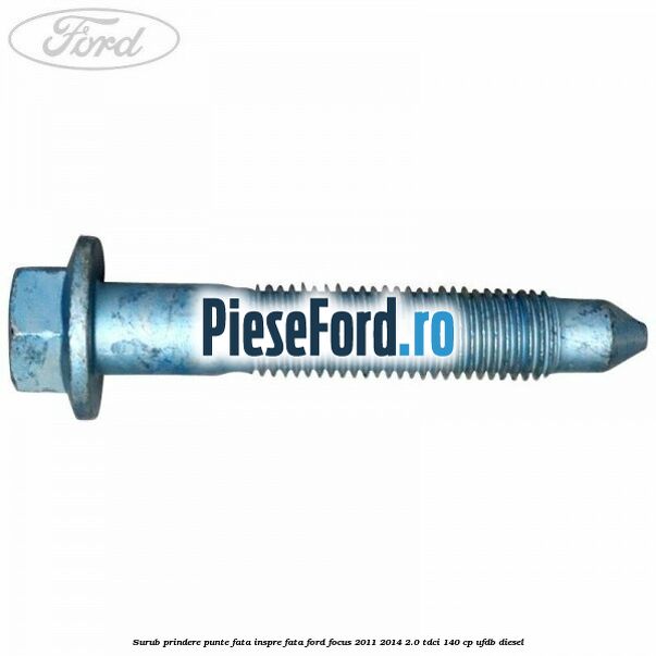 Surub prindere punte fata inspre fata Ford Focus 2011-2014 2.0 TDCi 140 cp UFDB diesel