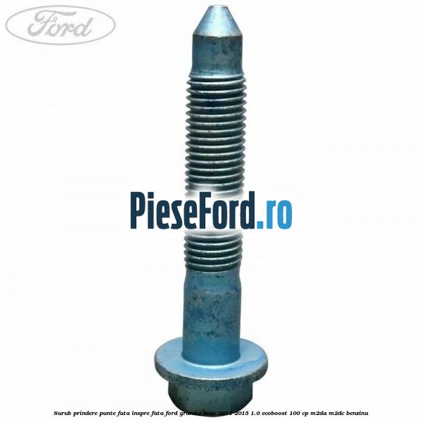Surub prindere punte fata inspre fata Ford Grand C-Max 2011-2015 1.0 EcoBoost 100 cp M2DA, M2DC benzina