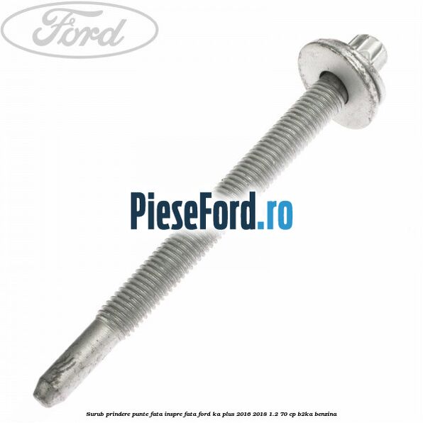 Surub prindere punte fata inspre fata Ford Ka plus 2016-2018 1.2 70 cp B2KA benzina