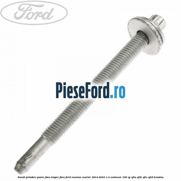 Surub prindere punte fata inspre fata Ford Tourneo Courier 2014-2018 1.0 EcoBoost 100 cp SFCA, SFCB, SFCC, SFCD benzina