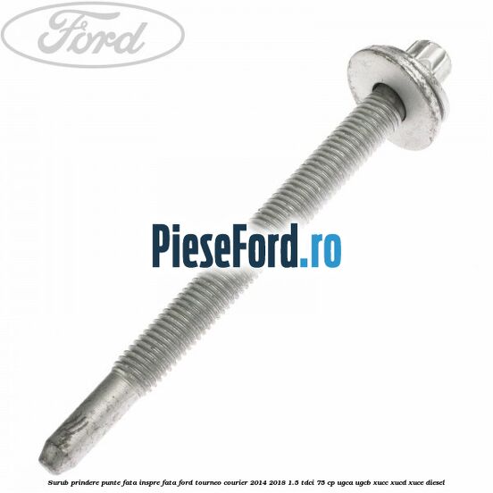 Surub prindere punte fata inspre fata Ford Tourneo Courier 2014-2018 1.5 TDCi 75 cp UGCA, UGCB, XUCC, XUCD, XUCE diesel