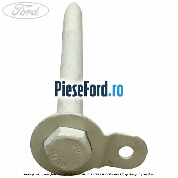 Surub prindere punte fata inspre fata Ford Transit 2014-2018 2.0 EcoBlue 4x4 170 cp BLRA, YNR6, YNRA diesel