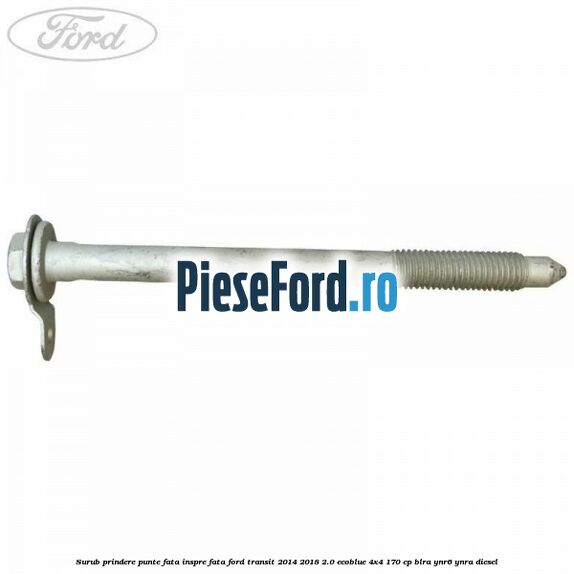 Surub prindere punte fata inspre fata Ford Transit 2014-2018 2.0 EcoBlue 4x4 170 cp BLRA, YNR6, YNRA diesel