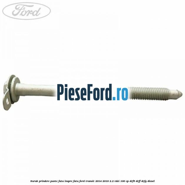 Surub prindere punte fata inspre fata Ford Transit 2014-2018 2.2 TDCi 100 cp DRF5, DRFF, DRFG diesel