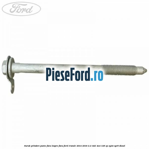 Surub prindere punte fata inspre fata Ford Transit 2014-2018 2.2 TDCi 4x4 125 cp CY24, CYR5 diesel
