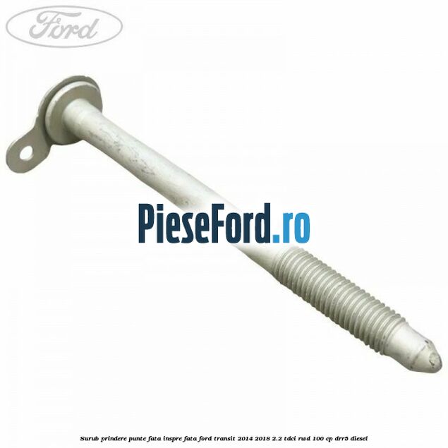 Surub prindere punte fata inspre fata Ford Transit 2014-2018 2.2 TDCi RWD 100 cp DRR5 diesel