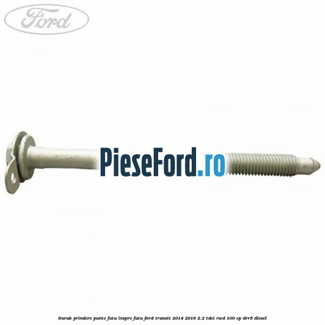 Surub prindere punte fata inspre fata Ford Transit 2014-2018 2.2 TDCi RWD 100 cp DRR5 diesel