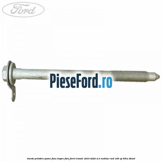 Surub prindere punte fata inspre fata Ford Transit 2019-2023 2.0 EcoBlue RWD 165 cp BLHA diesel