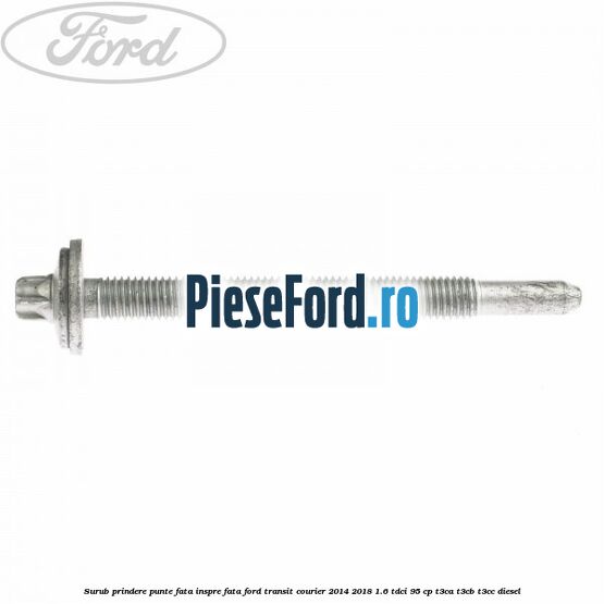 Surub prindere punte fata inspre fata Ford Transit Courier 2014-2018 1.6 TDCi 95 cp T3CA, T3CB, T3CC diesel