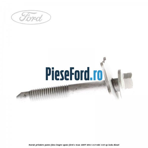 Surub prindere punte fata inspre spate Ford C-Max 2007-2011 2.0 TDCi 110 cp IXDA diesel