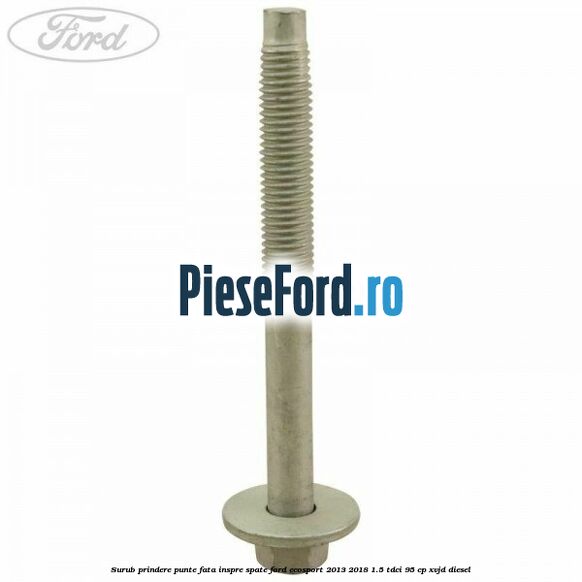 Surub prindere punte fata inspre spate Ford EcoSport 2013-2018 1.5 TDCi 95 cp XVJD diesel