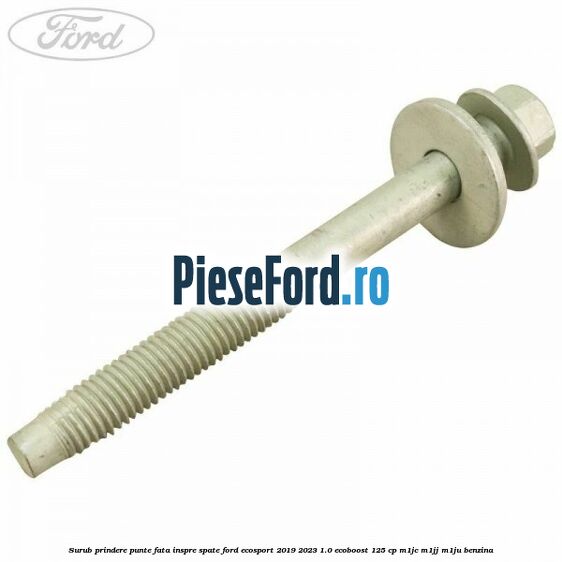 Surub prindere punte fata inspre spate Ford EcoSport 2019-2023 1.0 EcoBoost 125 cp M1JC, M1JJ, M1JU benzina