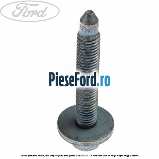 Surub prindere punte fata inspre spate Ford Fiesta 2017-2023 1.0 EcoBoost 124 cp M1JL, M1JM, M1JP benzina