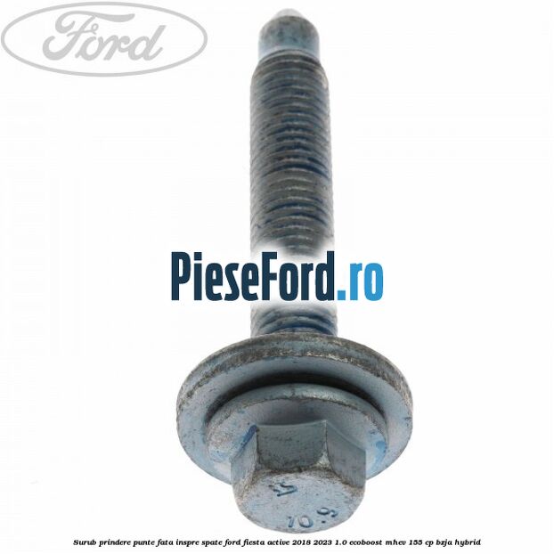 Surub prindere punte fata inspre spate Ford Fiesta Active 2018-2023 1.0 EcoBoost mHEV 155 cp BZJA Hybrid