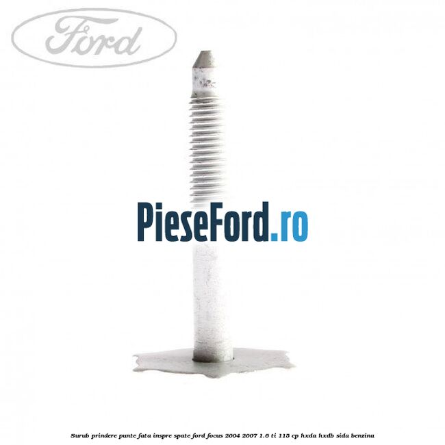 Surub prindere punte fata inspre spate Ford Focus 2004-2007 1.6 Ti 115 cp HXDA, HXDB, SIDA benzina