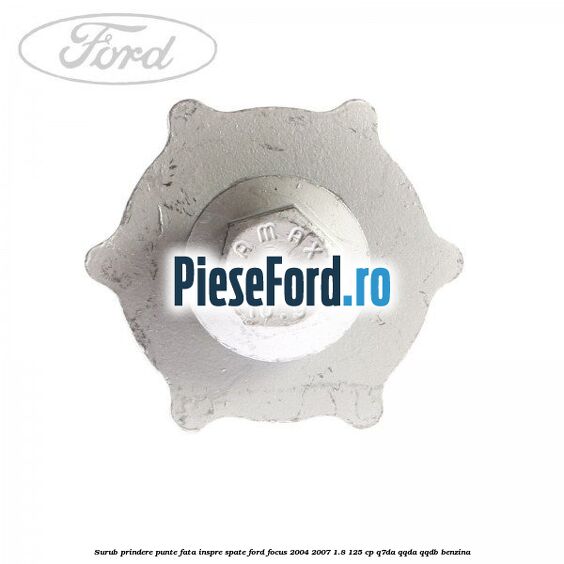 Surub prindere punte fata inspre spate Ford Focus 2004-2007 1.8 125 cp Q7DA, QQDA, QQDB benzina