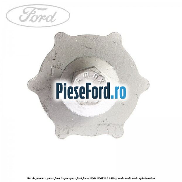 Surub prindere punte fata inspre spate Ford Focus 2004-2007 2.0 145 cp AODA, AODB, AODE, SYDA benzina
