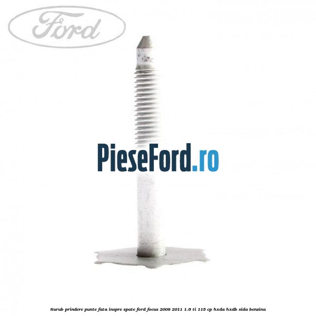 Surub prindere punte fata inspre spate Ford Focus 2008-2011 1.6 Ti 115 cp HXDA, HXDB, SIDA benzina