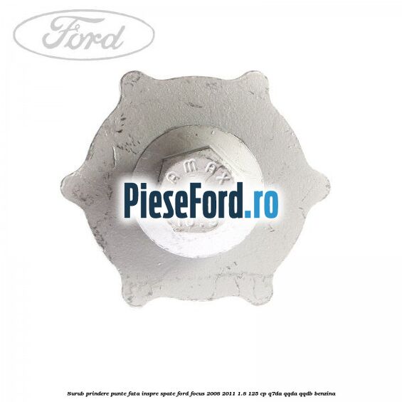 Surub prindere punte fata inspre spate Ford Focus 2008-2011 1.8 125 cp Surub prindere punte fata inspre spate Ford Focus 2008-2011 1.8 125 cp Q7DA, QQDA, QQDB benzina