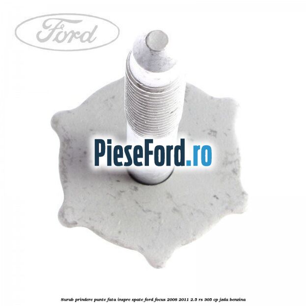Surub prindere punte fata inspre spate Ford Focus 2008-2011 2.5 RS 305 cp JZDA benzina
