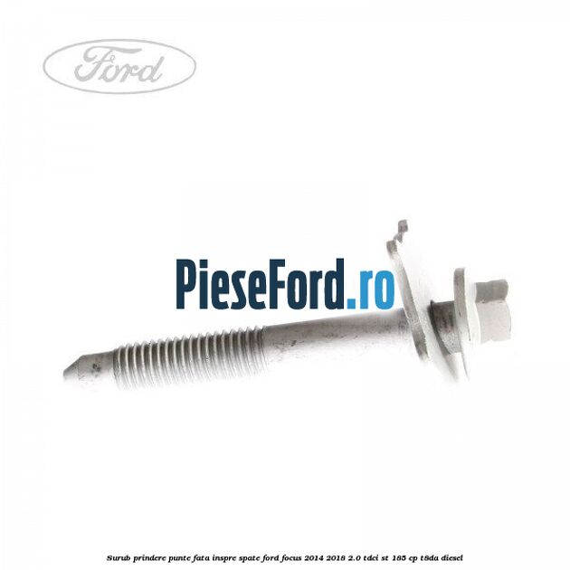 Surub prindere punte fata inspre spate Ford Focus 2014-2018 2.0 TDCi ST 185 cp T8DA diesel