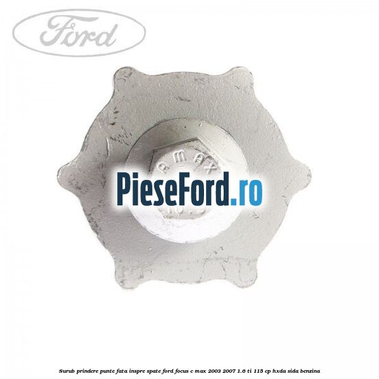 Surub prindere punte fata inspre spate Ford Focus C-Max 2003-2007 1.6 Ti 115 cp HXDA, SIDA benzina