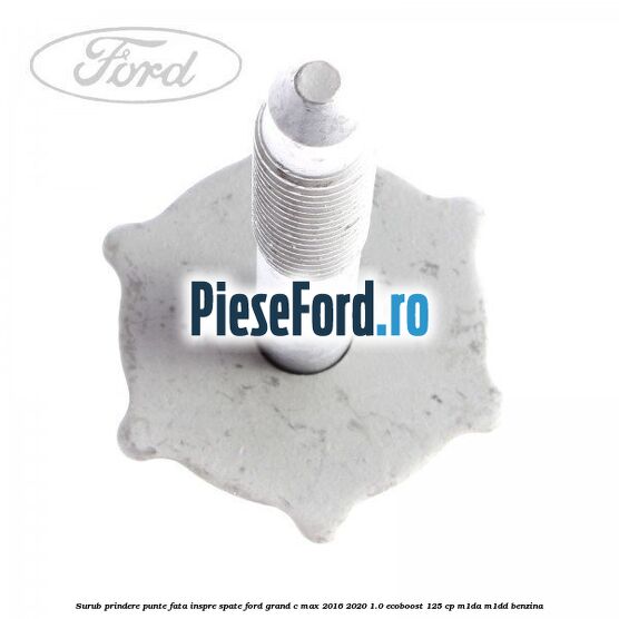 Surub prindere punte fata inspre spate Ford Grand C-Max 2016-2020 1.0 EcoBoost 125 cp