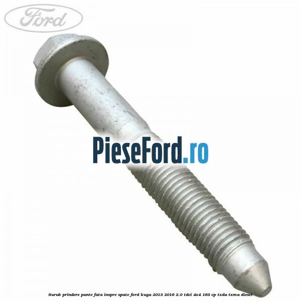 Surub prindere punte fata inspre spate Ford Kuga 2013-2016 2.0 TDCi 4x4 163 cp TXDA, TXMA diesel