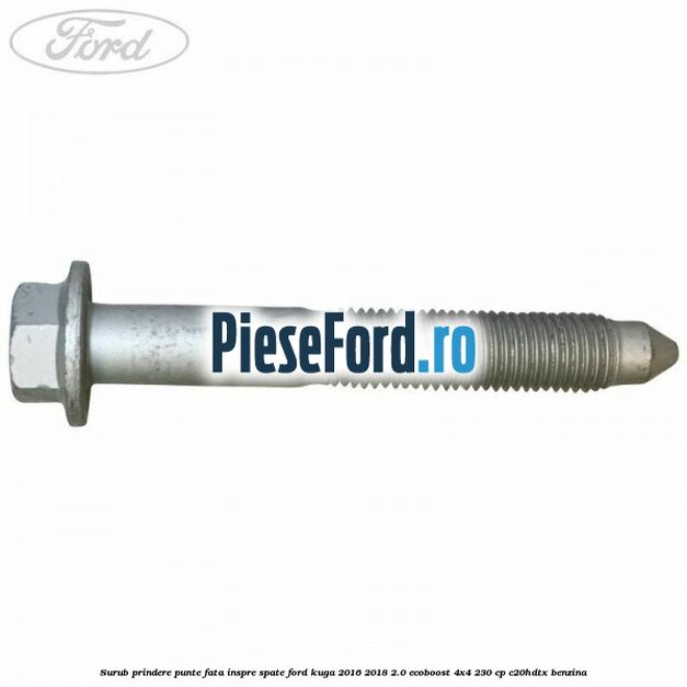 Surub prindere punte fata inspre spate Ford Kuga 2016-2018 2.0 EcoBoost 4x4 230 cp C20HDTX benzina