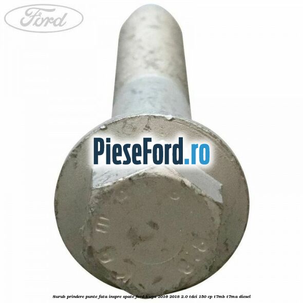 Surub prindere punte fata inspre spate Ford Kuga 2016-2018 2.0 TDCi 150 cp T7MB, T7MA diesel