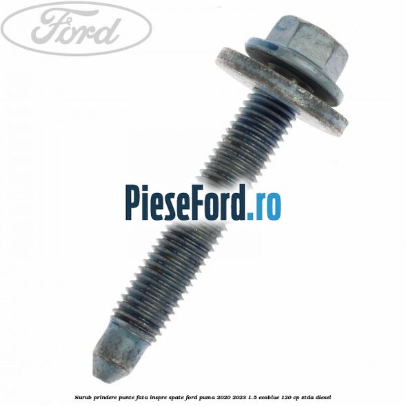 Surub prindere punte fata inspre spate Ford Puma 2020-2023 1.5 EcoBlue 120 cp ZTDA diesel