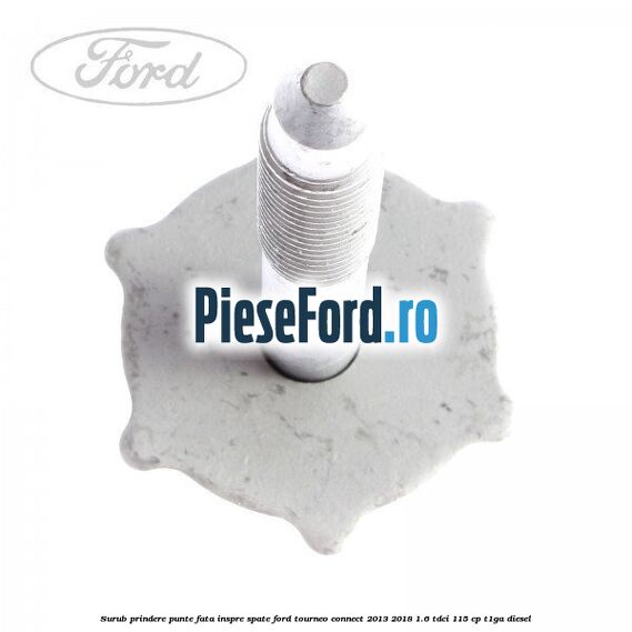 Surub prindere punte fata inspre spate Ford Tourneo Connect 2013-2018 1.6 TDCi 115 cp