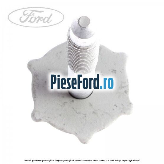 Surub prindere punte fata inspre spate Ford Transit Connect 2013-2018 1.6 TDCi 95 cp