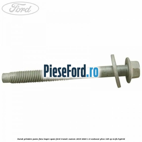 Surub prindere punte fata inspre spate Ford Transit Custom 2019-2023 1.0 EcoBoost PHEV 125 cp M1FA Hybrid
