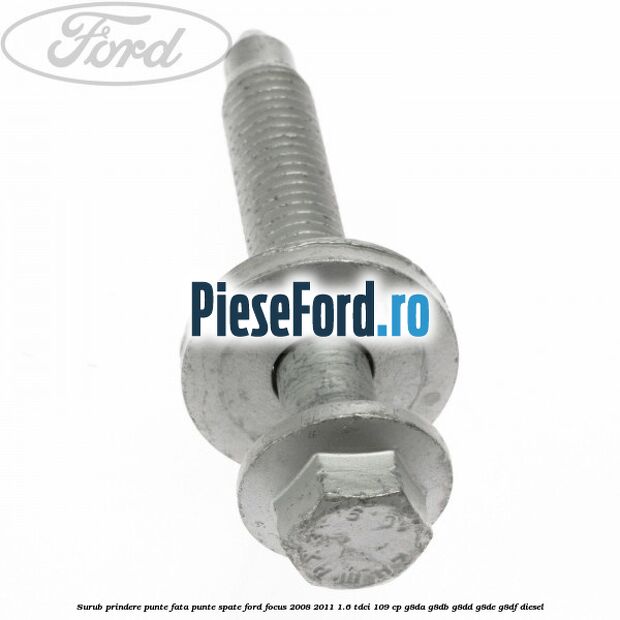 Surub prindere punte fata, punte spate Ford Focus 2008-2011 1.6 TDCi 109 cp G8DA, G8DB, G8DD, G8DE, G8DF diesel