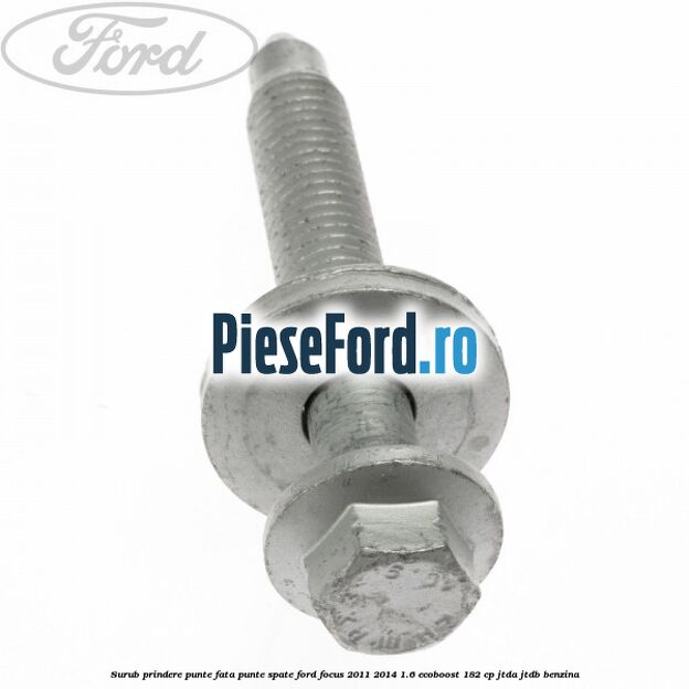 Surub prindere punte fata, punte spate Ford Focus 2011-2014 1.6 EcoBoost 182 cp JTDA, JTDB benzina