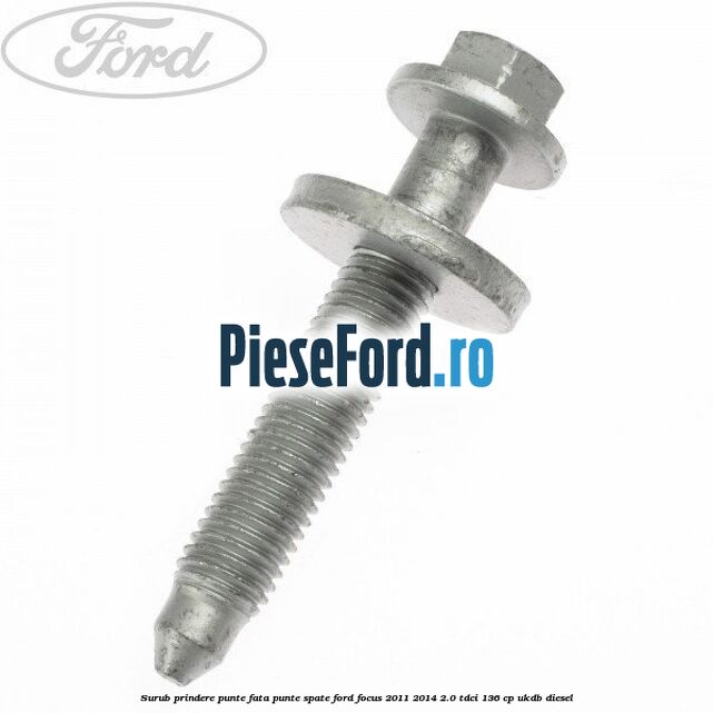 Surub prindere punte fata, punte spate Ford Focus 2011-2014 2.0 TDCi 136 cp