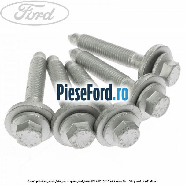 Surub prindere punte fata, punte spate Ford Focus 2014-2018 1.5 TDCi ECOnetic 105 cp AEDA, XXDB diesel