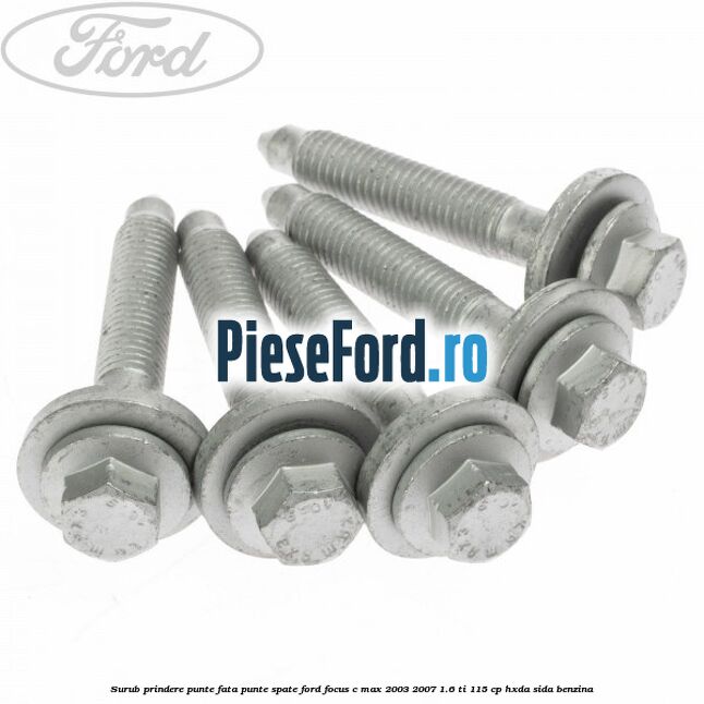 Surub prindere punte fata, punte spate Ford Focus C-Max 2003-2007 1.6 Ti 115 cp HXDA, SIDA benzina