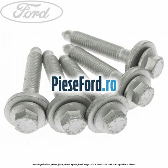 Surub prindere punte fata, punte spate Ford Kuga 2013-2016 2.0 TDCi 136 cp Surub prindere punte fata, punte spate Ford Kuga 2013-2016 2.0 TDCi 136 cp UKMA diesel