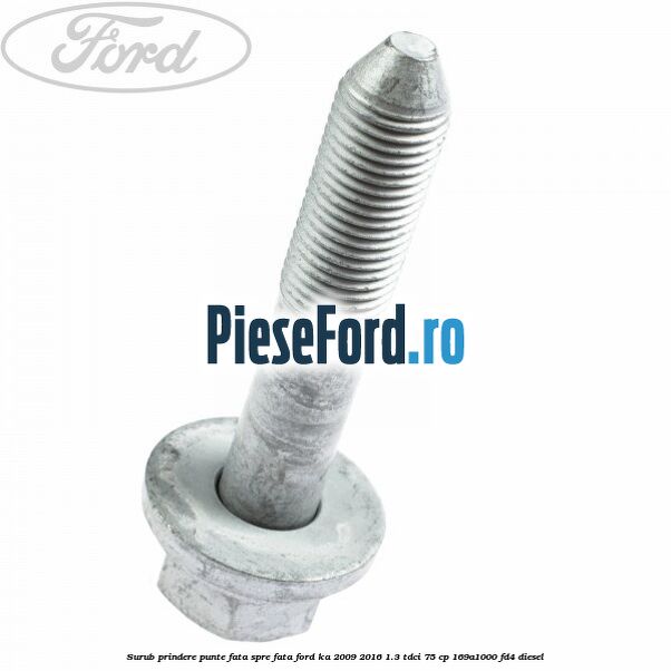 Surub prindere punte fata spre fata Ford Ka 2009-2016 1.3 TDCi 75 cp 169A1000, FD4 diesel