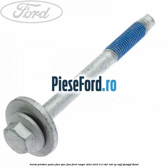 Surub prindere punte fata spre fata Ford Ranger 2012-2015 2.2 TDCi 120 cp ENPF, GBVAJPF diesel