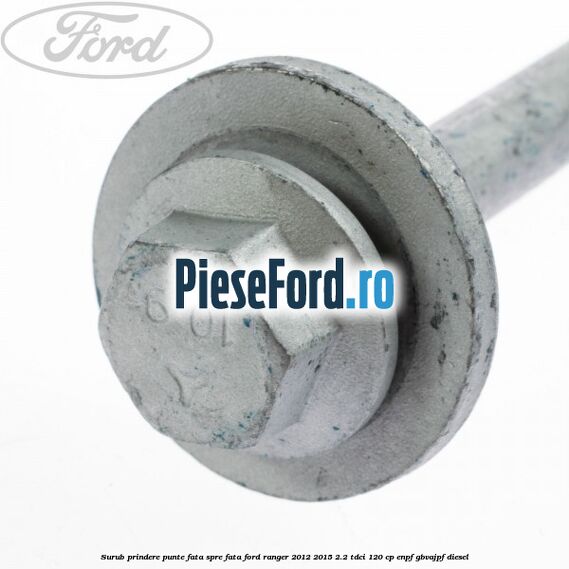 Surub prindere punte fata spre fata Ford Ranger 2012-2015 2.2 TDCi 120 cp ENPF, GBVAJPF diesel